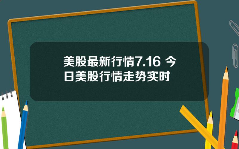 美股最新行情7.16 今日美股行情走势实时